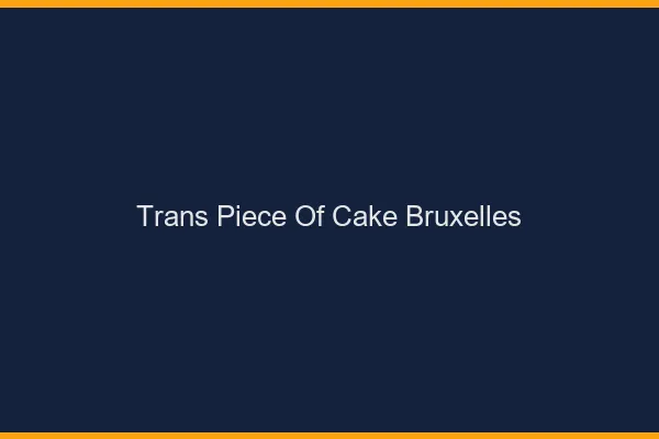 Trans Piece of Cake Bruxelles