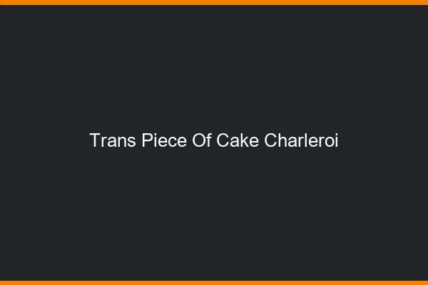 Trans Piece of Cake Charleroi
