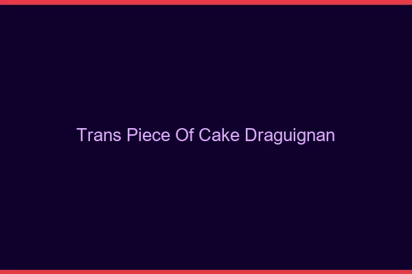 Trans Piece of Cake Draguignan