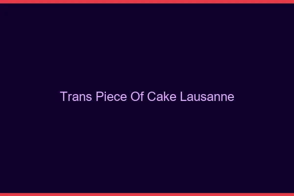Trans Piece of Cake Lausanne