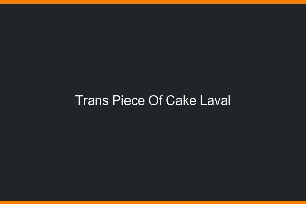 Trans Piece of Cake Laval
