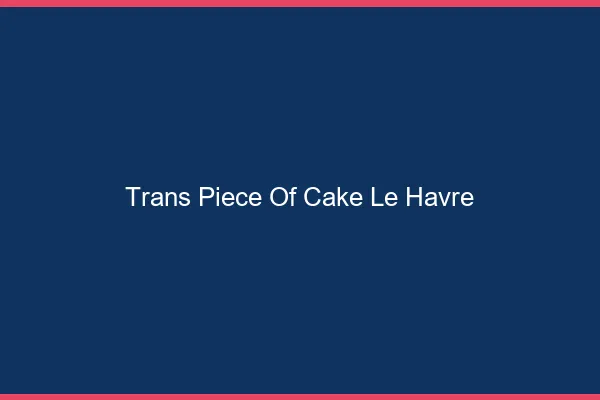 Trans Piece of Cake Le Havre