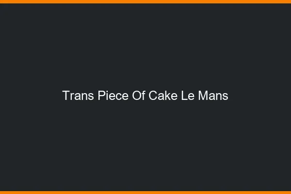 Trans Piece of Cake Le Mans