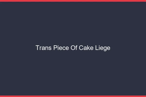 Trans Piece of Cake Liège