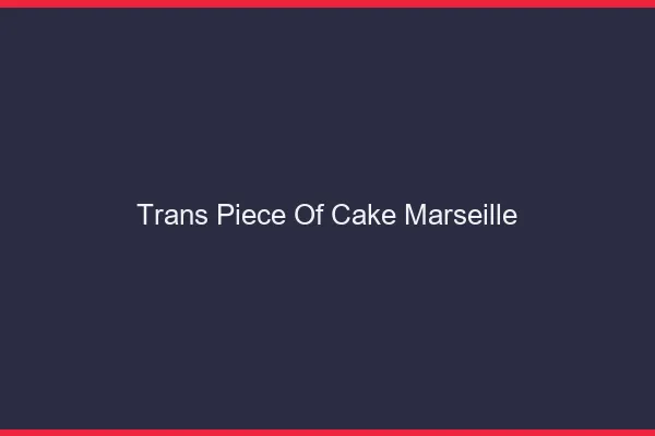 Trans Piece of Cake Marseille