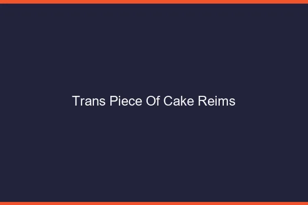 Trans Piece of Cake Reims
