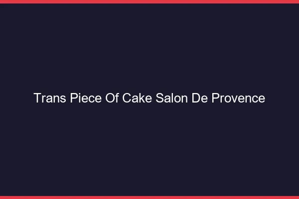 Trans Piece of Cake Salon-de-Provence