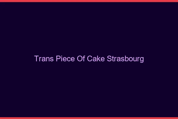 Trans Piece of Cake Strasbourg