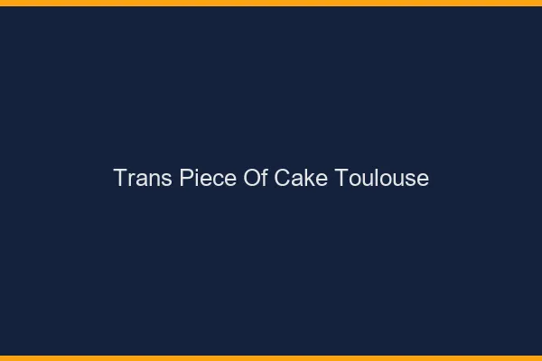 Trans Piece of Cake Toulouse