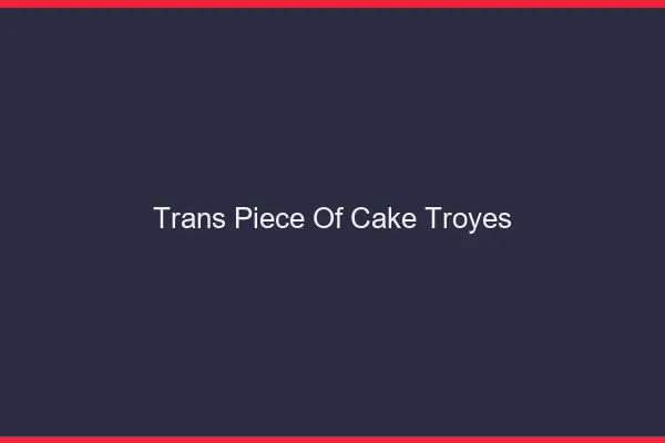 Trans Piece of Cake Troyes
