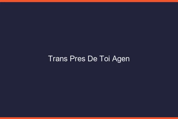 Trans Près de Toi Agen