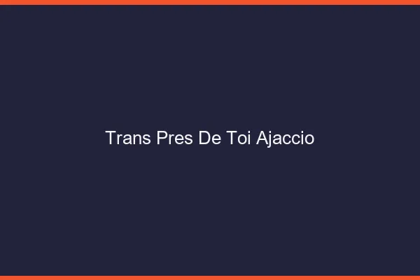 Trans Près de Toi Ajaccio