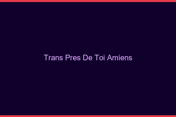 Trans Près de Toi Amiens