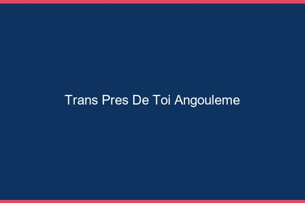 Trans Près de Toi Angoulême