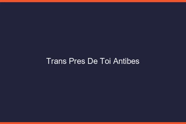 Trans Près de Toi Antibes