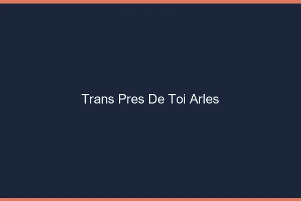 Trans Près de Toi Arles