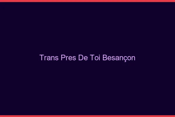Trans Près de Toi Besançon