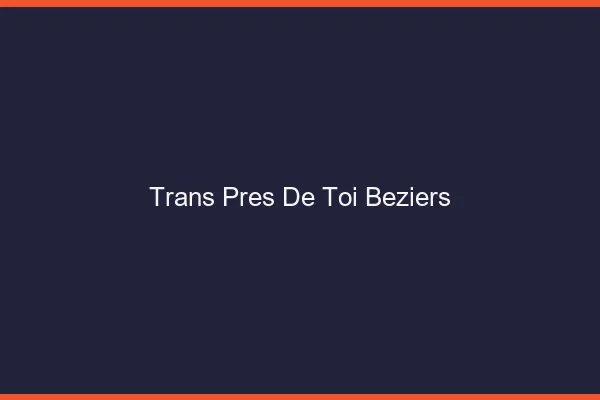 Trans Près de Toi Béziers