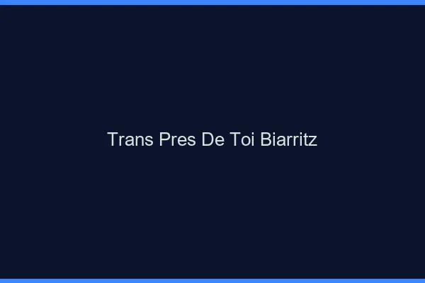 Trans Près de Toi Biarritz