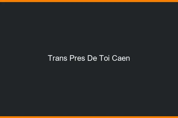 Trans Près de Toi Caen