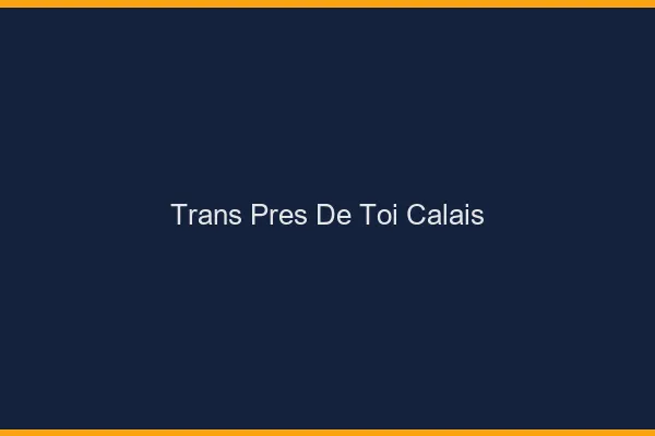 Trans Près de Toi Calais