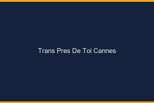 Trans Près de Toi Cannes