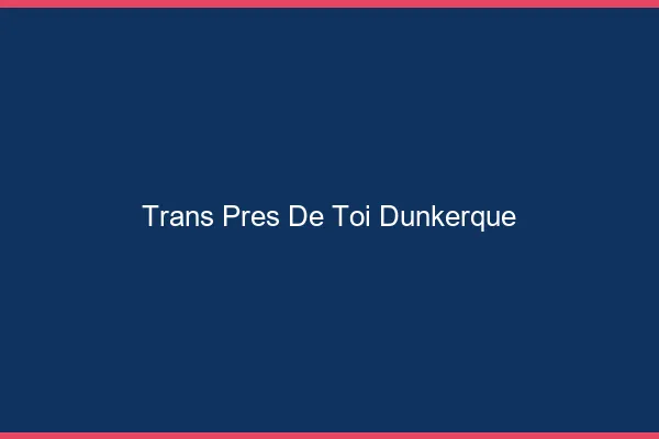 Trans Près de Toi Dunkerque