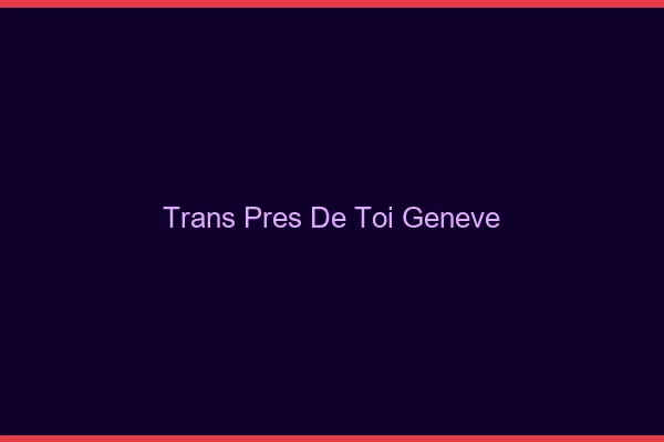 Trans Près de Toi Genève