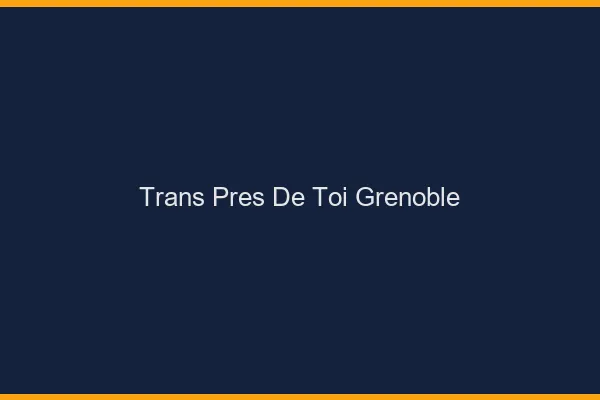 Trans Près de Toi Grenoble