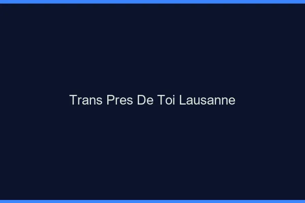 Trans Près de Toi Lausanne