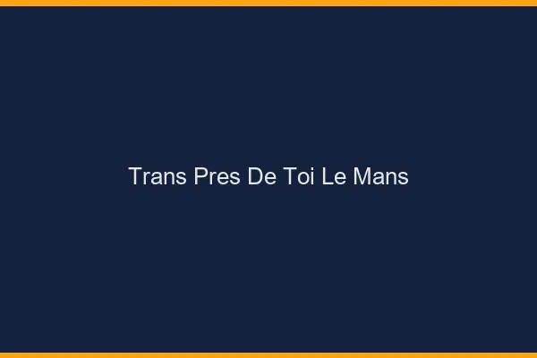 Trans Près de Toi Le Mans