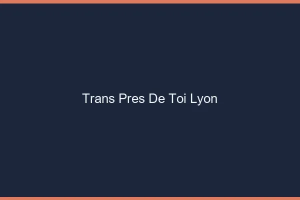 Trans Près de Toi Lyon