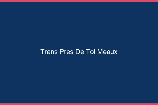 Trans Près de Toi Meaux