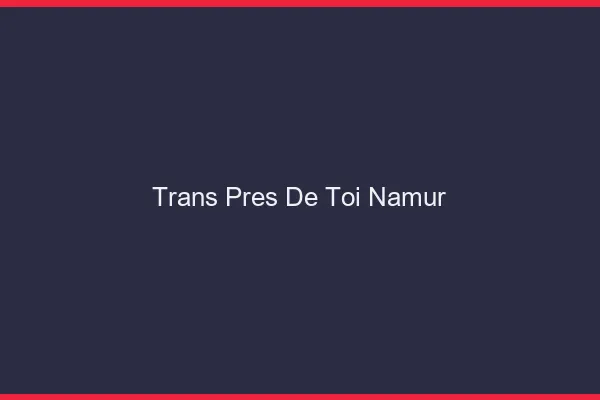 Trans Près de Toi Namur