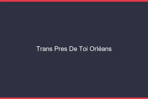 Trans Près de Toi Orléans