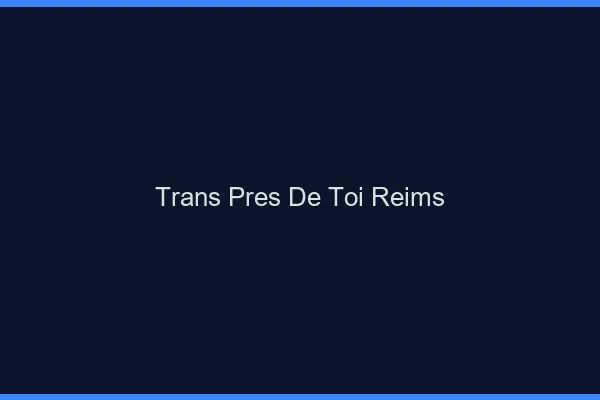 Trans Près de Toi Reims