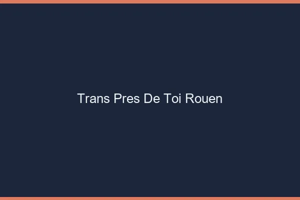 Trans Près de Toi Rouen