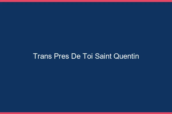 Trans Près de Toi Saint-Quentin