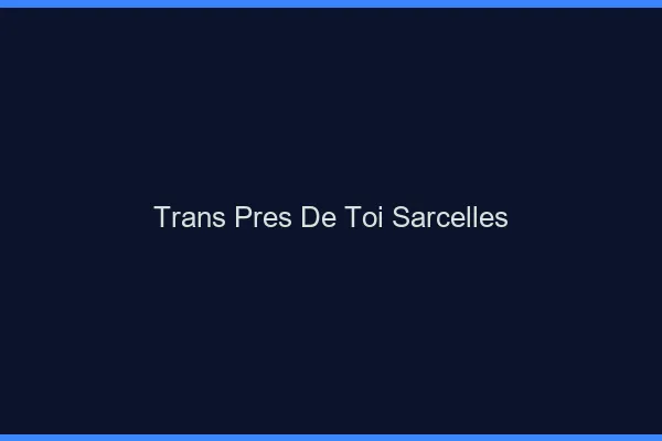 Trans Près de Toi Sarcelles