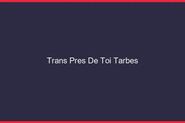Trans Près de Toi Tarbes