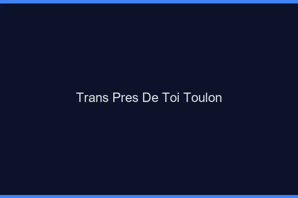 Trans Près de Toi Toulon