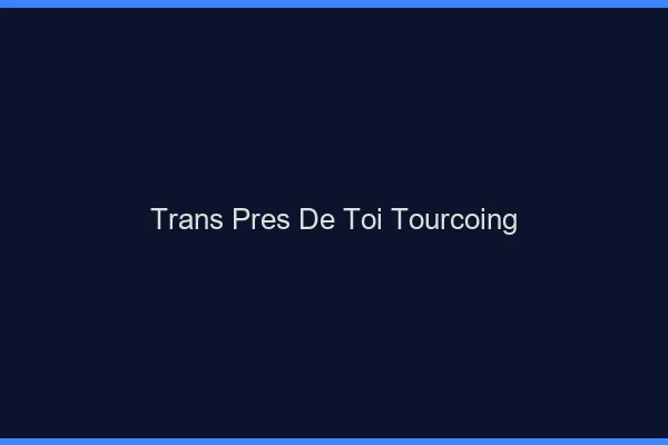 Trans Près de Toi Tourcoing