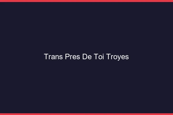 Trans Près de Toi Troyes