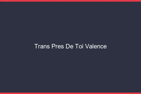 Trans Près de Toi Valence