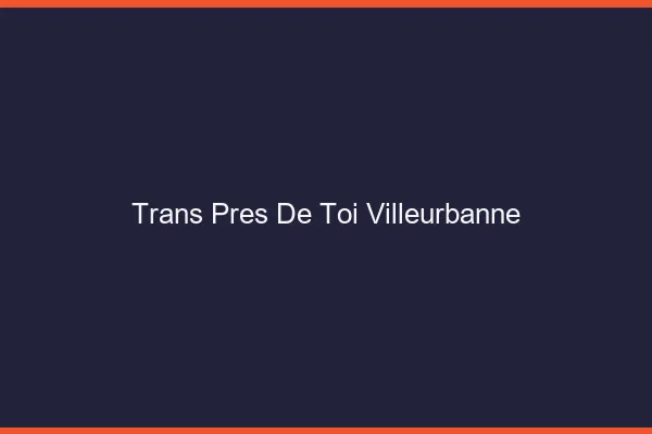 Trans Près de Toi Villeurbanne