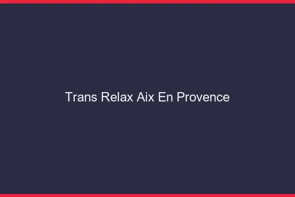 Trans Relax Aix-en-Provence