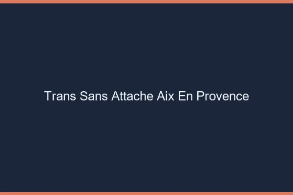 Trans Sans Attache Aix-en-Provence