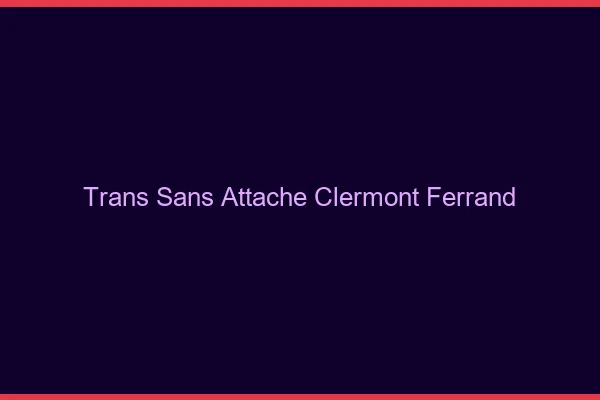 Trans Sans Attache Clermont-Ferrand