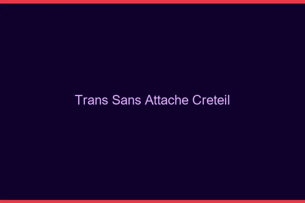 Trans Sans Attache Créteil