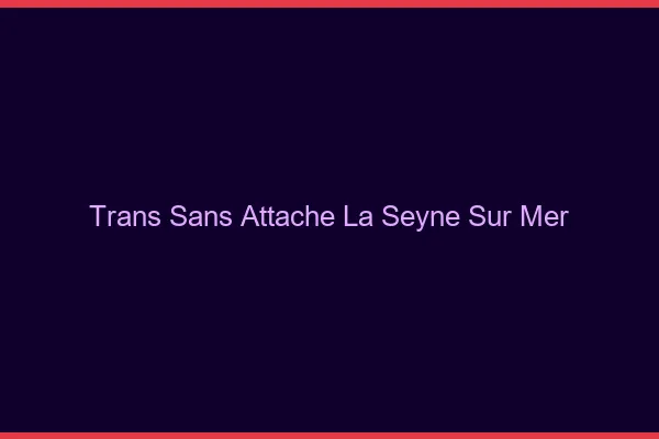 Trans Sans Attache La Seyne-sur-Mer